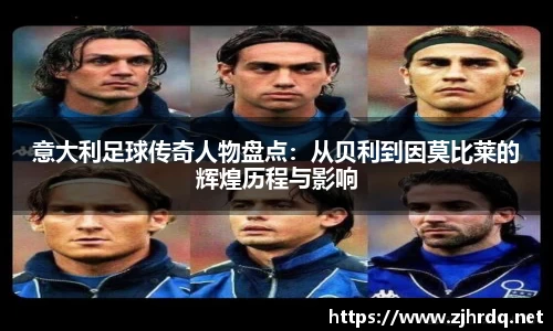 意大利足球传奇人物盘点：从贝利到因莫比莱的辉煌历程与影响