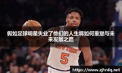 假如足球明星失业了他们的人生将如何重塑与未来发展之路